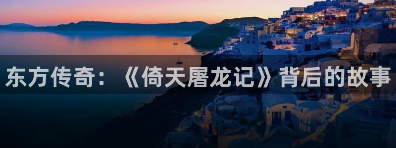 九七電影手機(jī)正版：東方傳奇：《倚天屠龍記》背后的故事